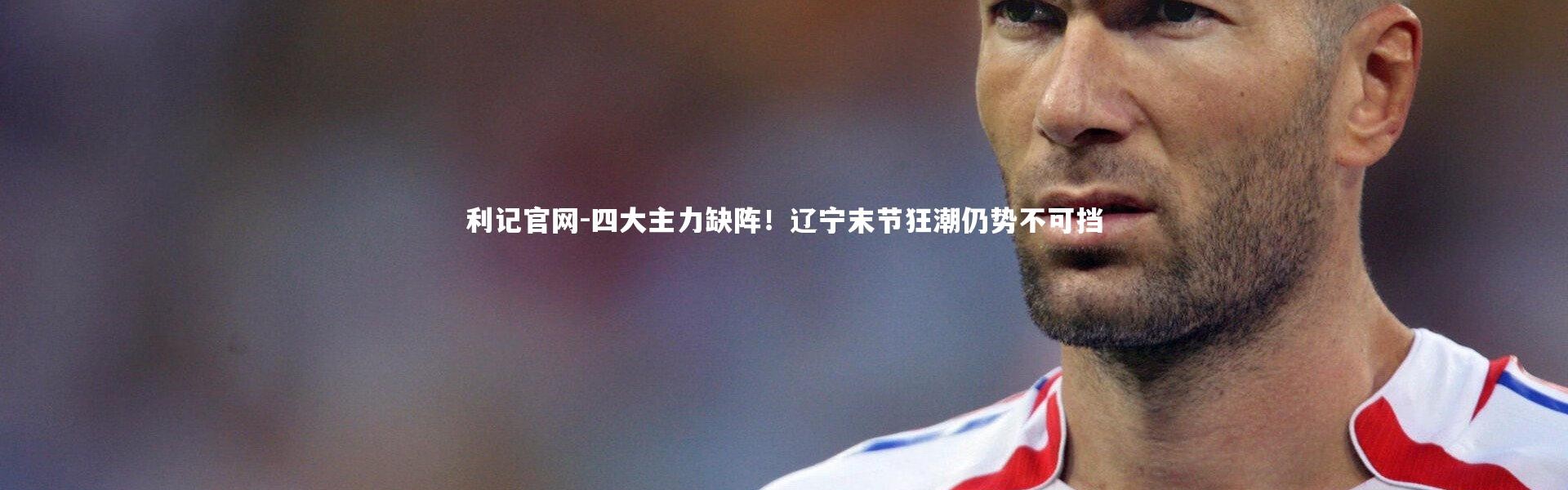 利记官网-四大主力缺阵！辽宁末节狂潮仍势不可挡