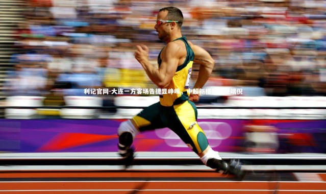 利记官网-大连一方客场告捷显峥嵘，中超新格局初现端倪