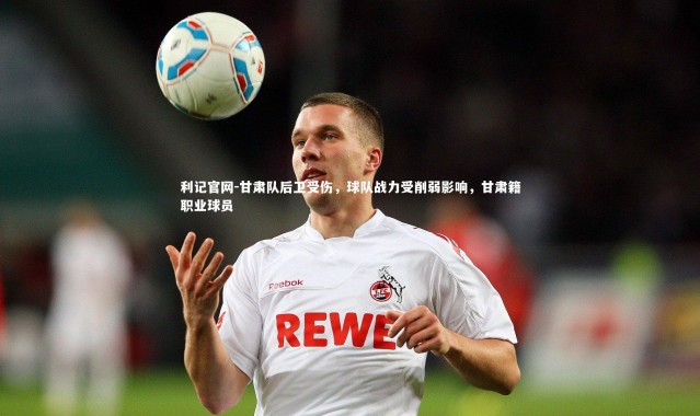 利记官网-甘肃队后卫受伤,球队战力受削弱影响,甘肃籍职业球员