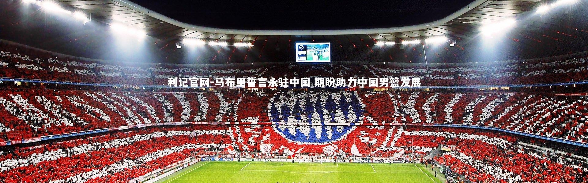利记官网-马布里誓言永驻中国 期盼助力中国男篮发展