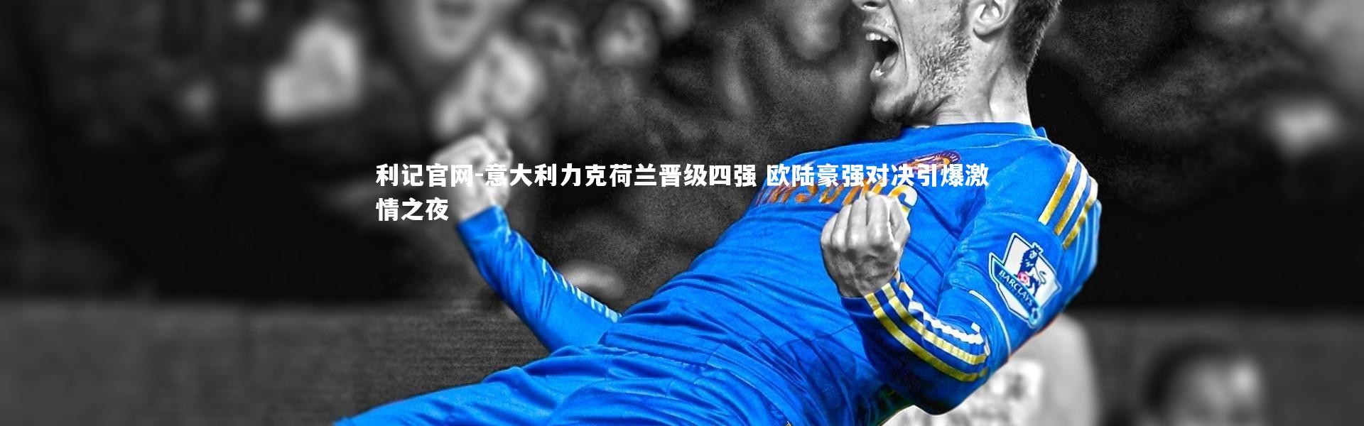 利记官网-意大利力克荷兰晋级四强 欧陆豪强对决引爆激情之夜