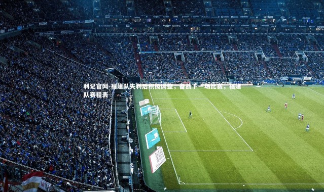 利记官网-福建队失利后积极调整,备战下一场比赛,福建队赛程表