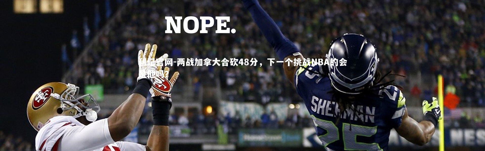 利记官网-两战加拿大合砍48分，下一个挑战NBA的会是他吗？