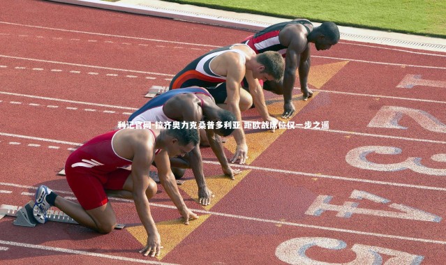 利记官网-拉齐奥力克桑普多利亚 距欧战席位仅一步之遥