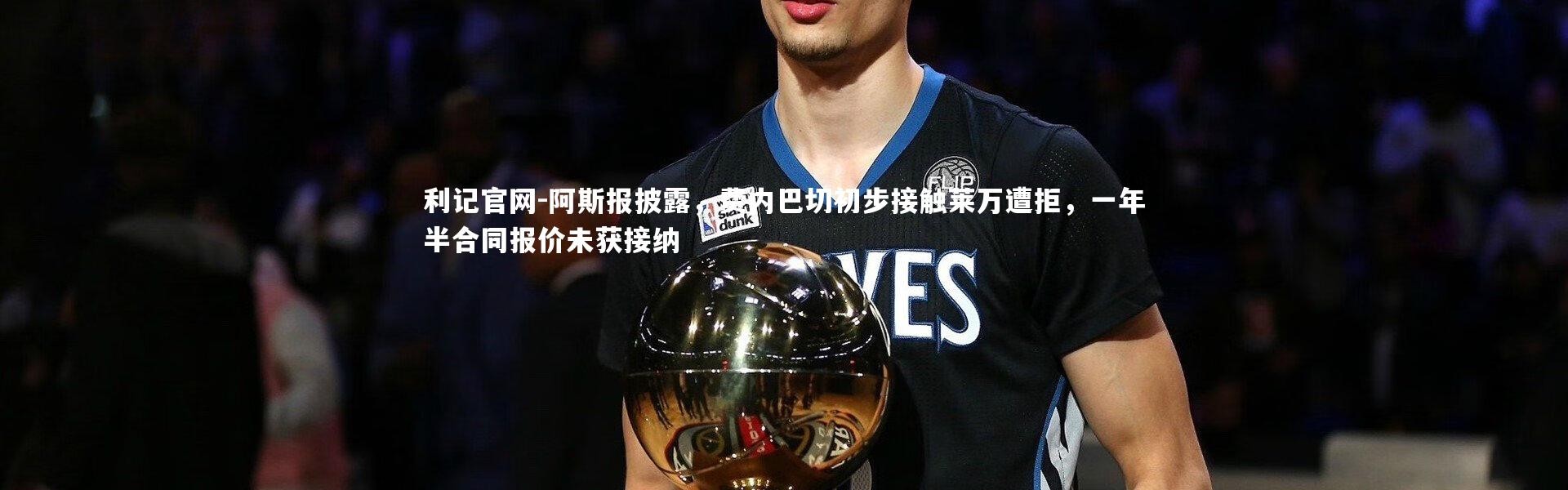 利记官网-阿斯报披露，费内巴切初步接触莱万遭拒，一年半合同报价未获接纳