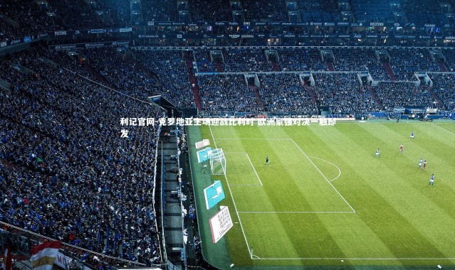 利记官网-克罗地亚主场迎战比利时 欧洲豪强对决一触即发