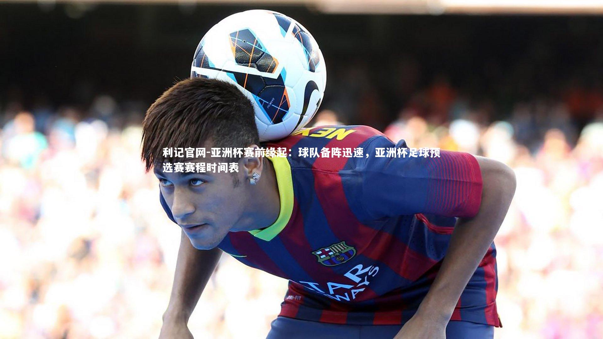 亚洲杯赛前缘起:球队备阵迅速,亚洲杯足球预选赛赛程时间表