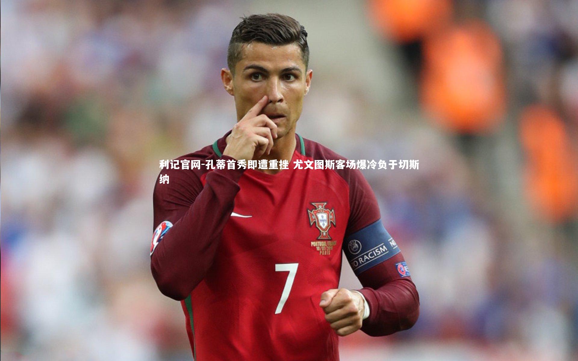 孔蒂首秀即遭重挫 尤文图斯客场爆冷负于切斯纳