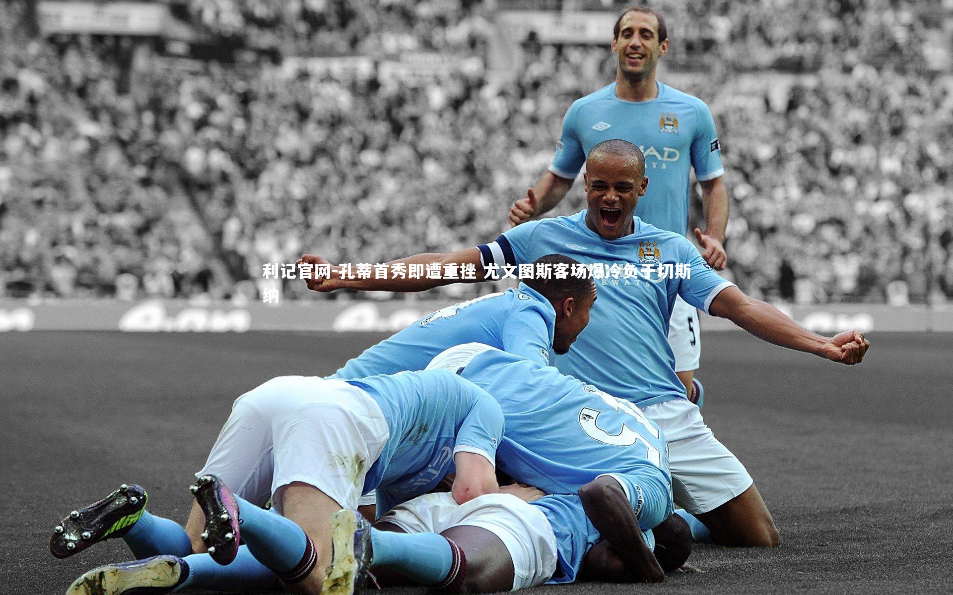 孔蒂首秀即遭重挫 尤文图斯客场爆冷负于切斯纳