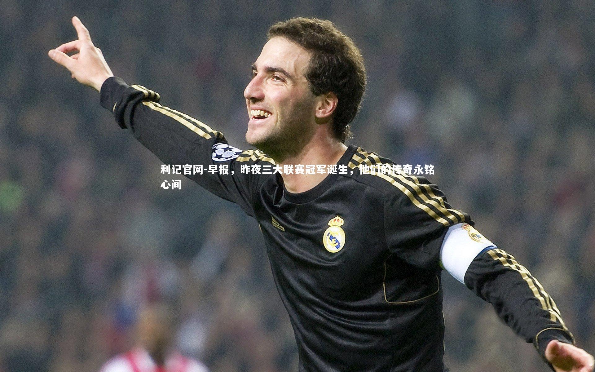 早报，昨夜三大联赛冠军诞生，他们的传奇永铭心间
